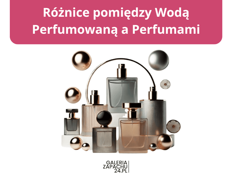 Różnice pomiędzy Wodą Perfumowaną a Perfumami